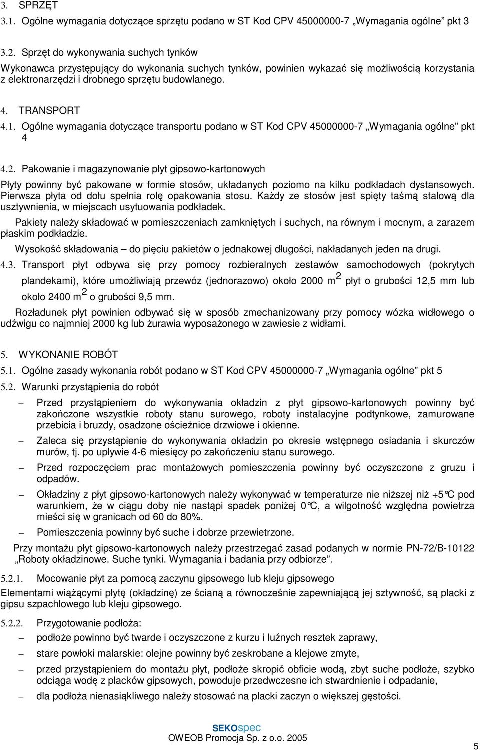 1. Ogólne wymagania dotyczące transportu podano w ST Kod CPV 45000000-7 Wymagania ogólne pkt 4 4.2.