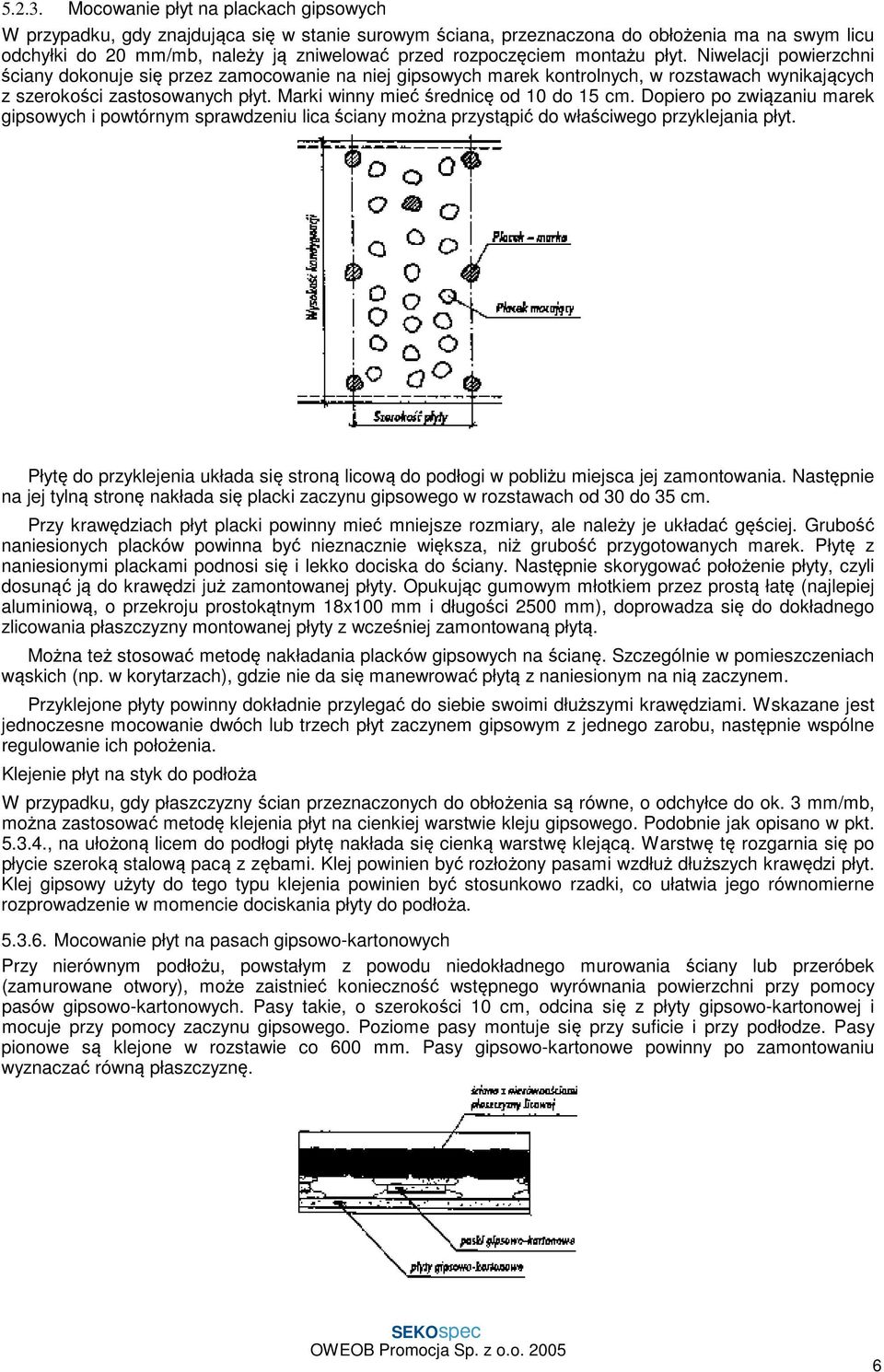 montażu płyt. Niwelacji powierzchni ściany dokonuje się przez zamocowanie na niej gipsowych marek kontrolnych, w rozstawach wynikających z szerokości zastosowanych płyt.