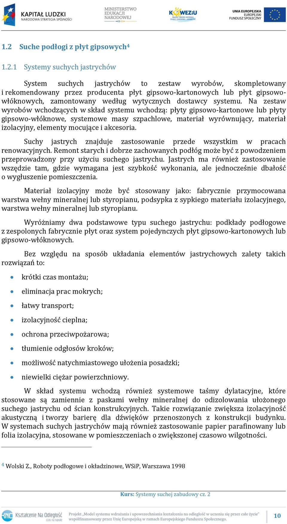 Na zestaw wyrobów wchodzących w skład systemu wchodzą: płyty gipsowo-kartonowe lub płyty gipsowo-włóknowe, systemowe masy szpachlowe, materiał wyrównujący, materiał izolacyjny, elementy mocujące i