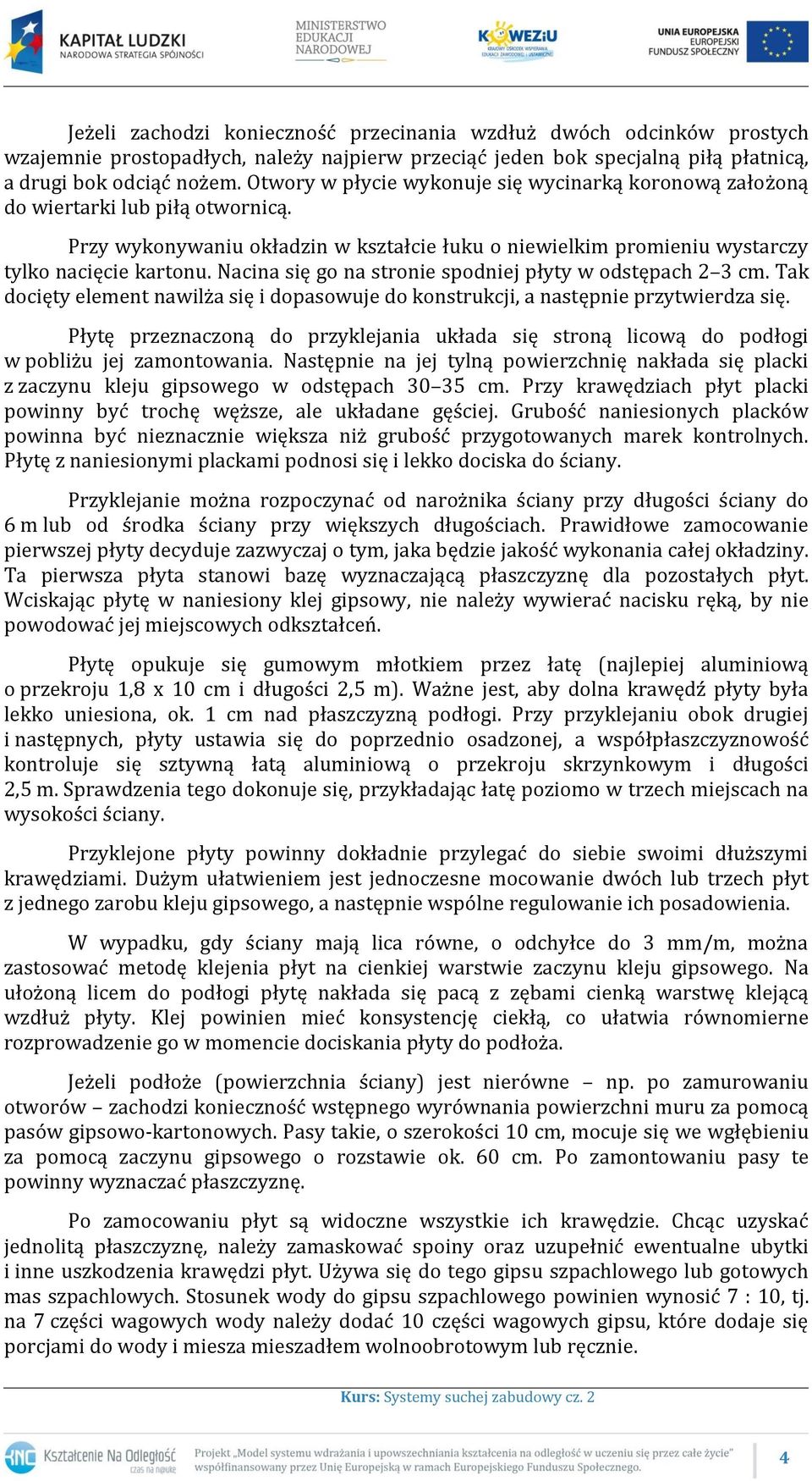 Nacina się go na stronie spodniej płyty w odstępach 2 3 cm. Tak docięty element nawilża się i dopasowuje do konstrukcji, a następnie przytwierdza się.