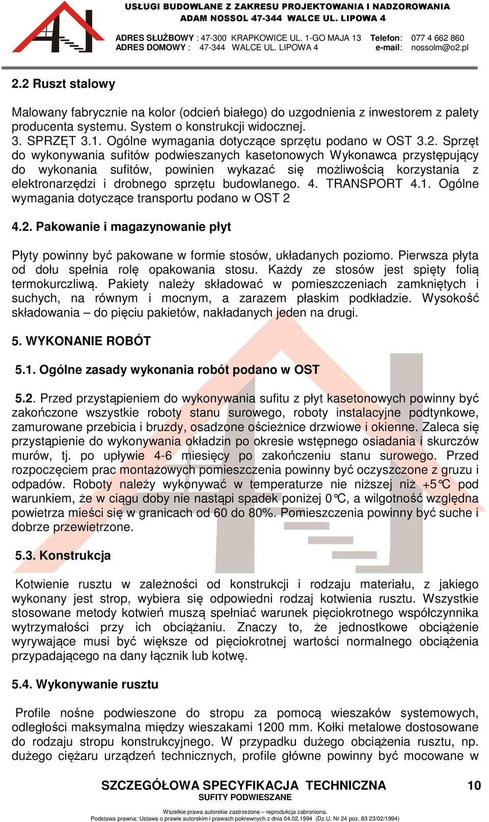 Sprzęt do wykonywania sufitów podwieszanych kasetonowych Wykonawca przystępujący do wykonania sufitów, powinien wykazać się możliwością korzystania z elektronarzędzi i drobnego sprzętu budowlanego. 4.