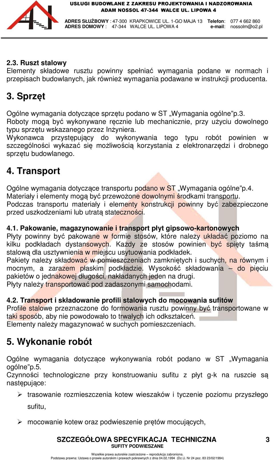 Wykonawca przystępujący do wykonywania tego typu robót powinien w szczególności wykazać się możliwością korzystania z elektronarzędzi i drobnego sprzętu budowlanego. 4.