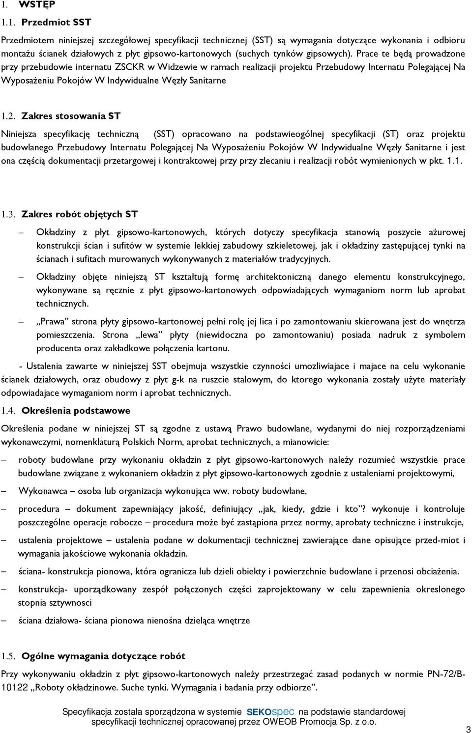 Prace te będą prowadzone przy przebudowie internatu ZSCKR w Widzewie w ramach realizacji projektu Przebudowy Internatu Polegającej Na WyposaŜeniu Pokojów W Indywidualne Węzły Sanitarne 1.2.