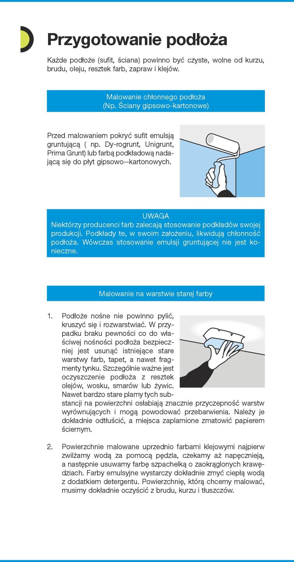 UWAGA Niektórzy producenci farb zalecają stosowanie podkładów swojej produkcji. Podkłady te, w swoim założeniu, likwidują chłonność podłoża. Wówczas stosowanie emulsji gruntującej nie jest konieczne.