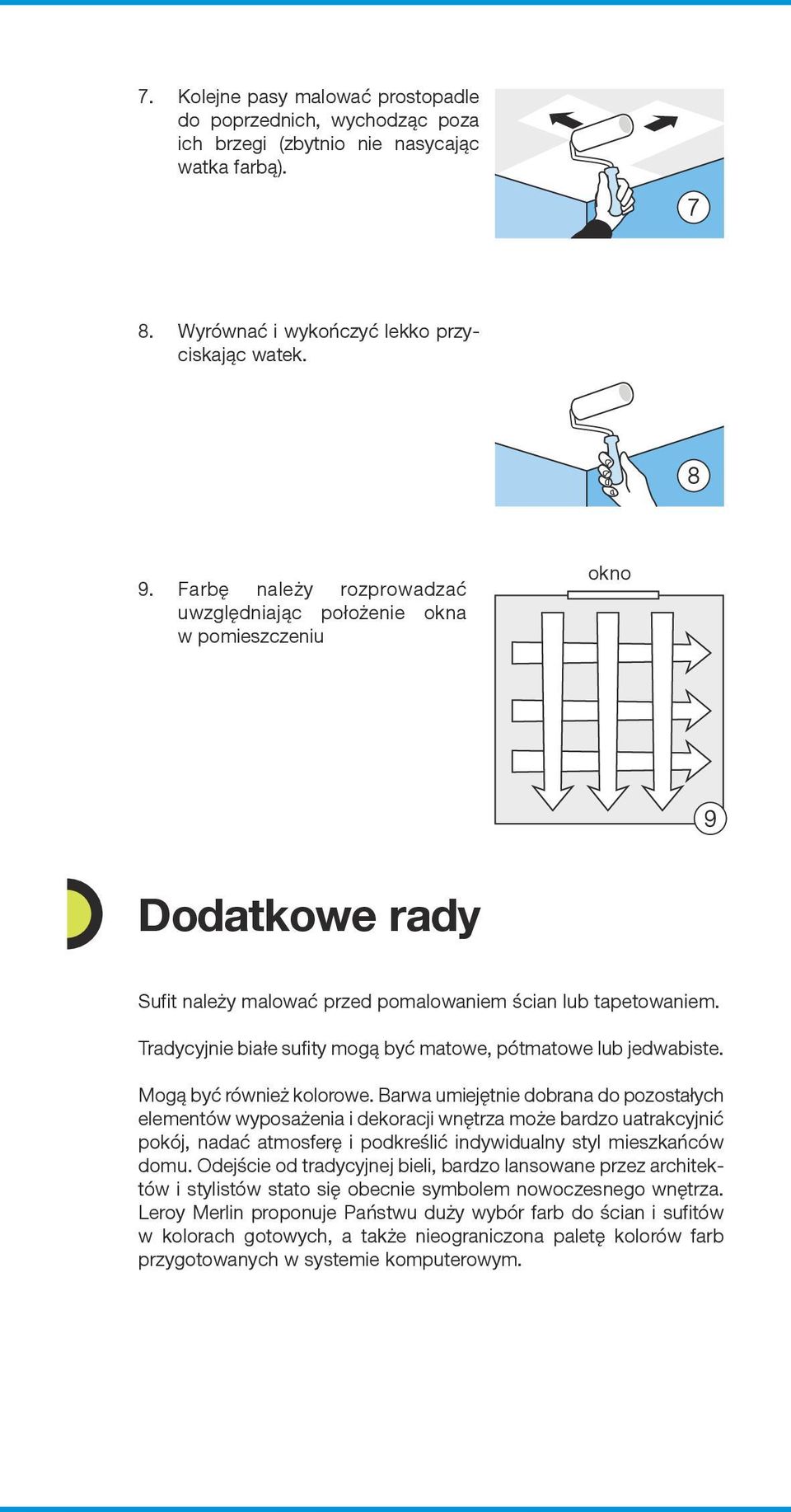 Tradycyjnie białe sufity mogą być matowe, pótmatowe lub jedwabiste. Mogą być również kolorowe.