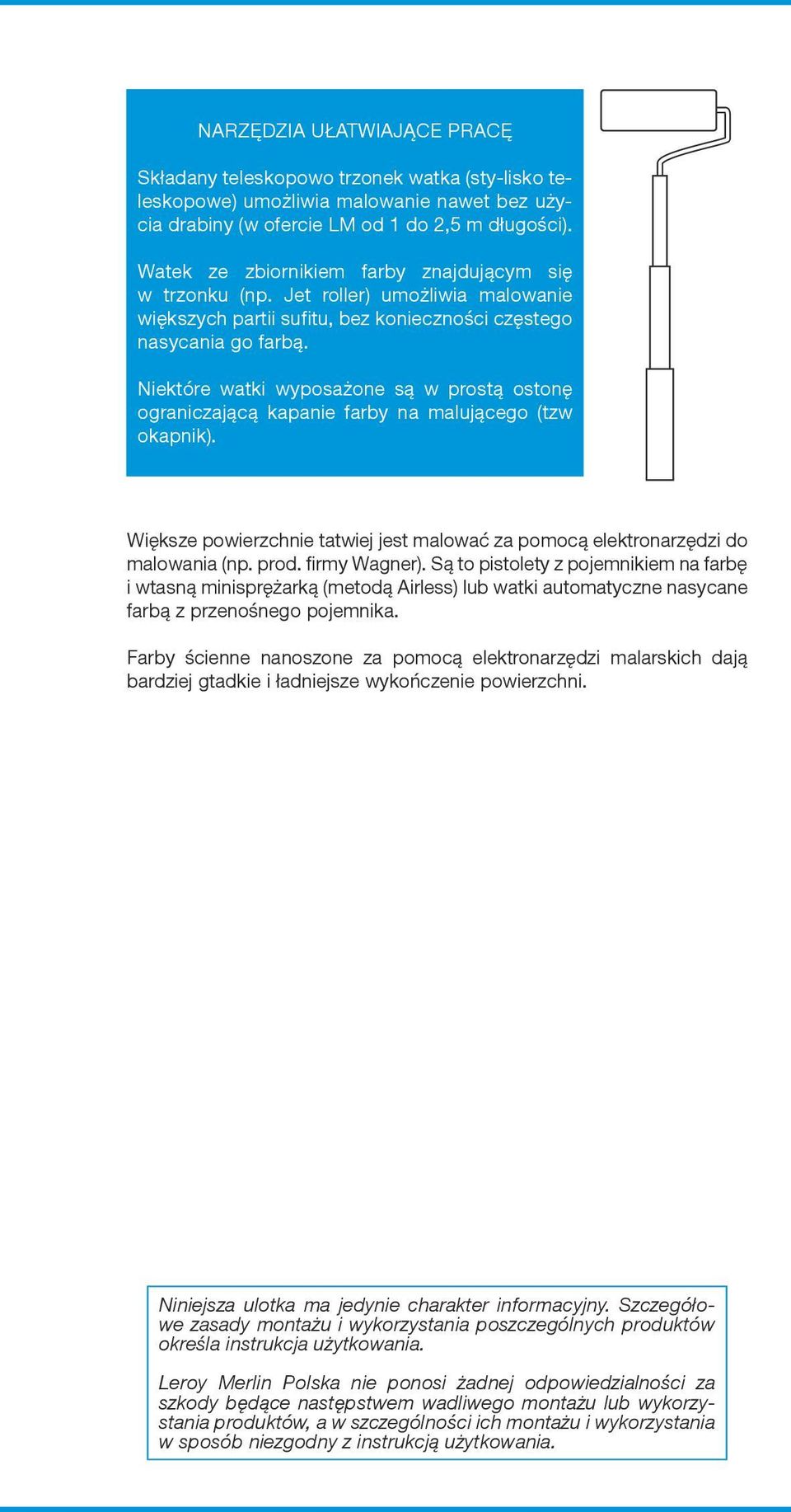 Niektóre watki wyposażone są w prostą ostonę ograniczającą kapanie farby na malującego (tzw okapnik). Większe powierzchnie tatwiej jest malować za pomocą elektronarzędzi do malowania (np. prod.