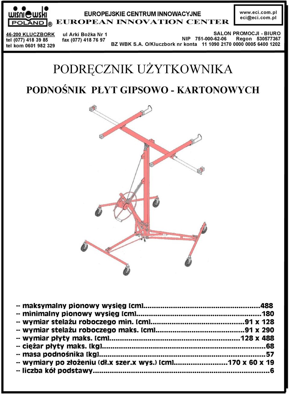 ..488 minimalny pionowy wysięg [cm]...80 wymiar stelażu roboczego min. [cm]...9 x 8 wymiar stelażu roboczego maks. [cm]...9 x 90 wymiar płyty maks. [cm]...8 x 488 ciężar płyty maks.