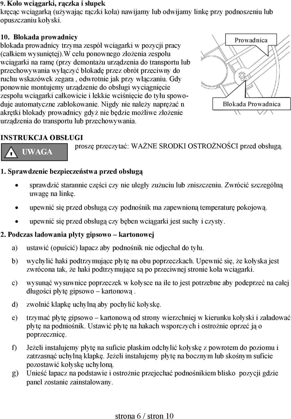 w celu ponownego złożenia zespołu wciągarki na ramę (przy demontażu urządzenia do transportu lub przechowywania wyłączyć blokadę przez obrót przeciwny do ruchu wskazówek zegara, odwrotnie jak przy