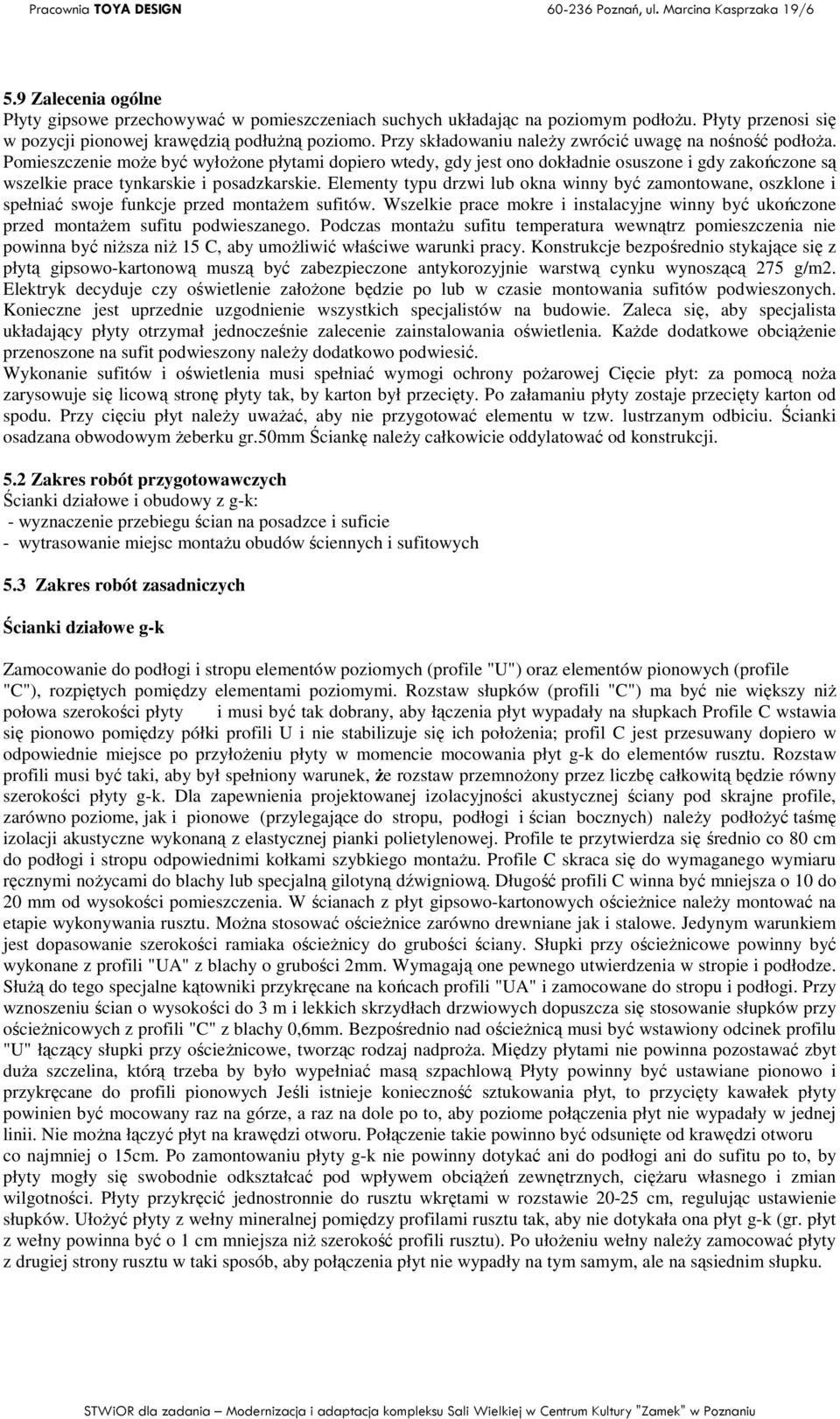 Pomieszczenie moŝe być wyłoŝone płytami dopiero wtedy, gdy jest ono dokładnie osuszone i gdy zakończone są wszelkie prace tynkarskie i posadzkarskie.