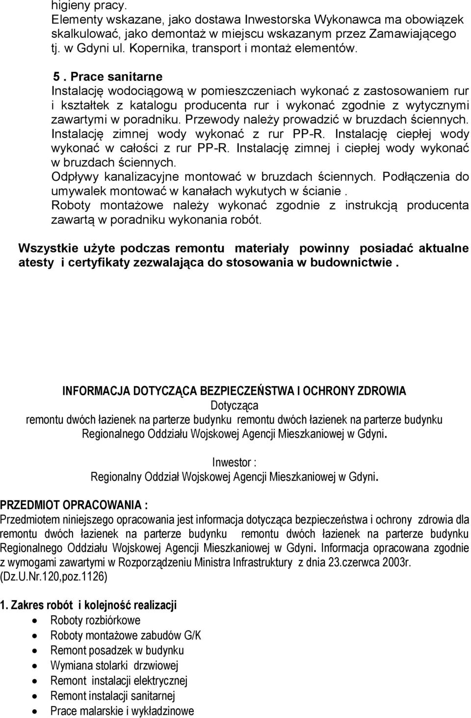 Prace sanitarne Instalację wodociągową w pomieszczeniach wykonać z zastosowaniem rur i kształtek z katalogu producenta rur i wykonać zgodnie z wytycznymi zawartymi w poradniku.