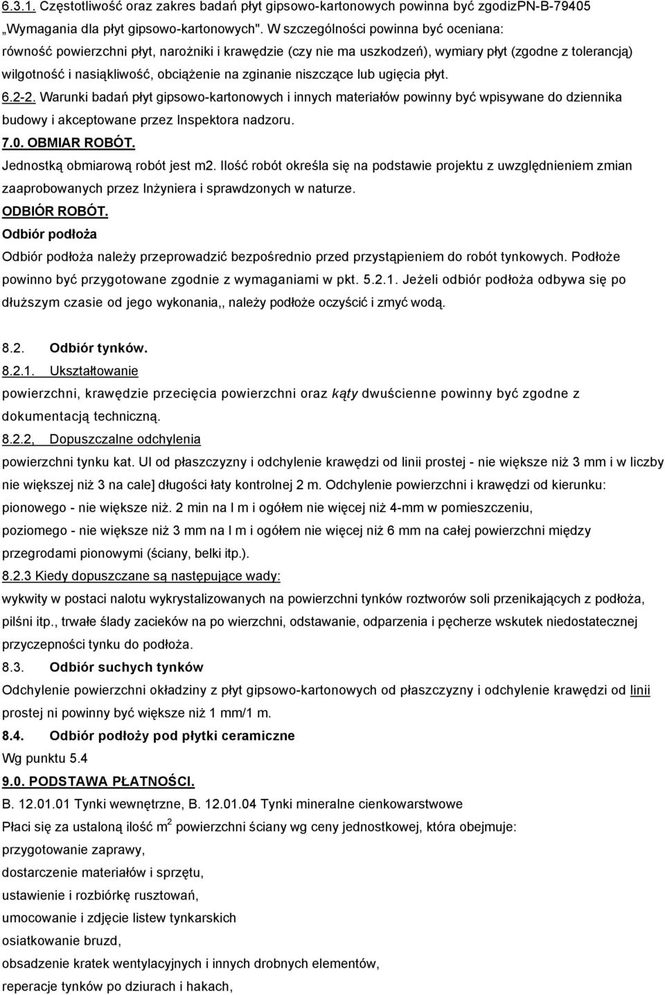 niszczące lub ugięcia płyt. 6.2-2. Warunki badań płyt gipsowo-kartonowych i innych materiałów powinny być wpisywane do dziennika budowy i akceptowane przez Inspektora nadzoru. 7.0. OBMIAR ROBÓT.