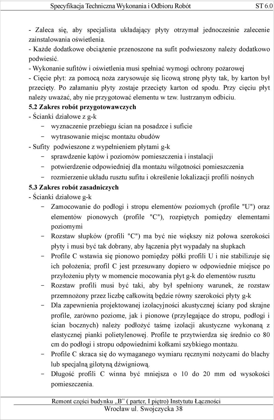 Po załamaniu płyty zostaje przecięty karton od spodu. Przy cięciu płyt należy uważać, aby nie przygotować elementu w tzw. lustrzanym odbiciu. 5.