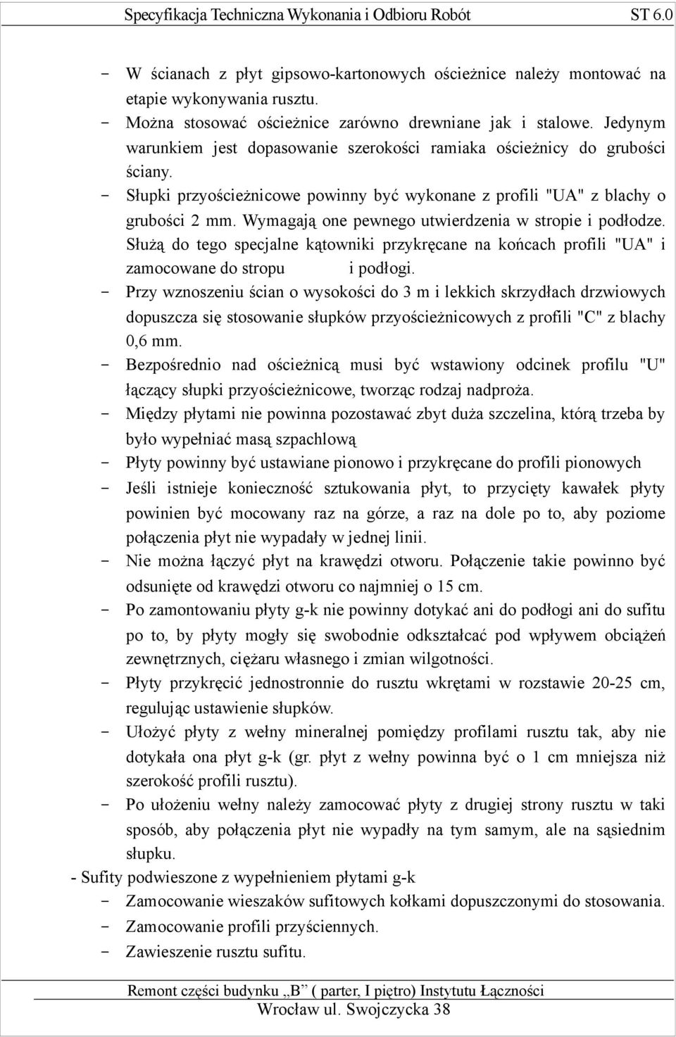 Wymagają one pewnego utwierdzenia w stropie i podłodze. Służą do tego specjalne kątowniki przykręcane na końcach profili "UA" i zamocowane do stropu i podłogi.