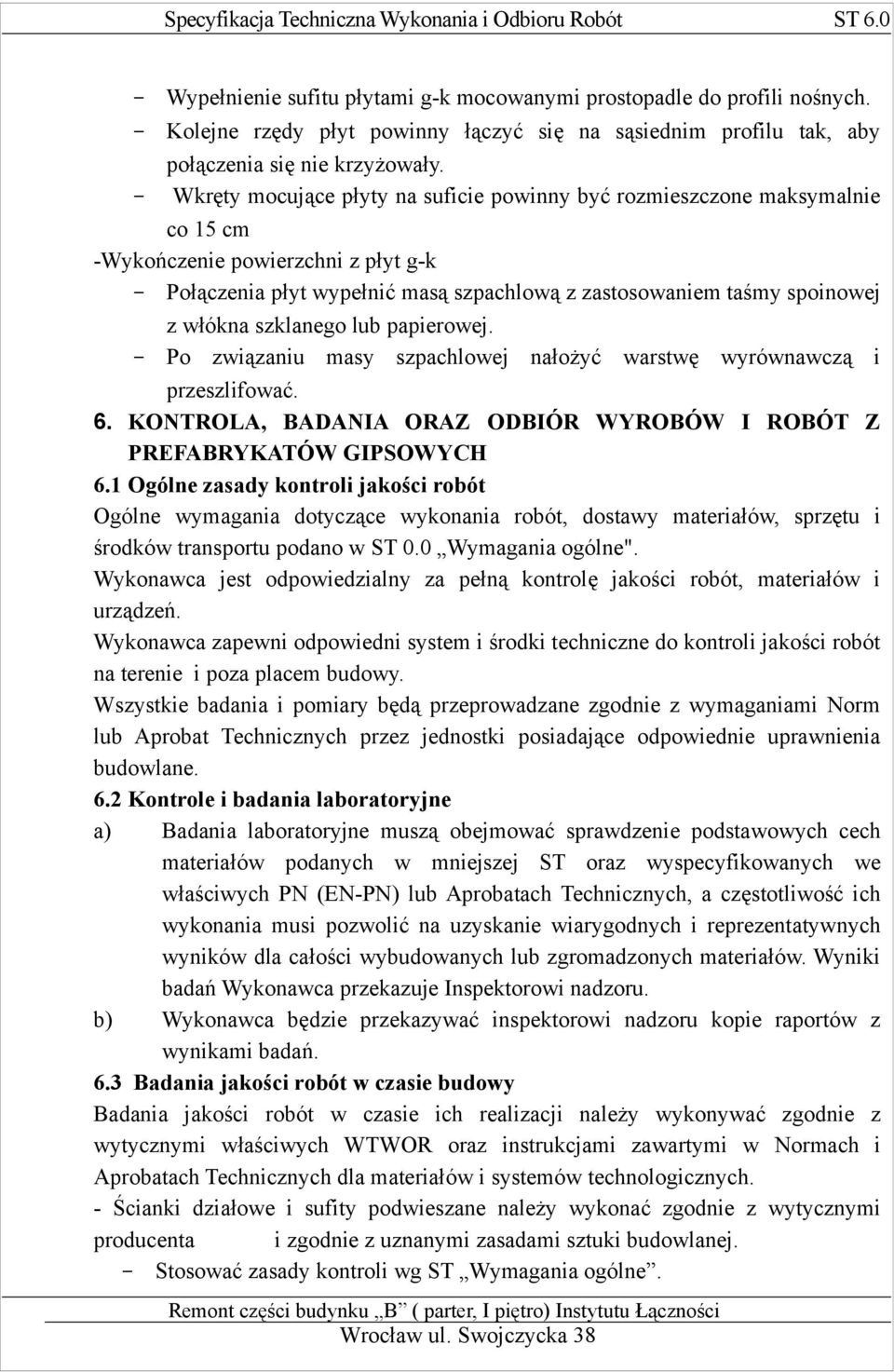 włókna szklanego lub papierowej. - Po związaniu masy szpachlowej nałożyć warstwę wyrównawczą i przeszlifować. 6. KONTROLA, BADANIA ORAZ ODBIÓR WYROBÓW I ROBÓT Z PREFABRYKATÓW GIPSOWYCH 6.