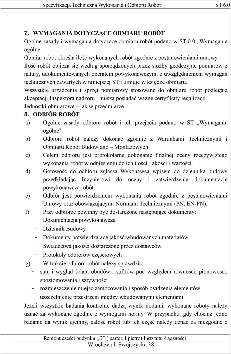 ujmuje w księdze obmiaru. Wszystkie urządzenia i sprzęt pomiarowy stosowane do obmiaru robót podlegają akceptacji Inspektora nadzoru i muszą posiadać ważne certyfikaty legalizacji.