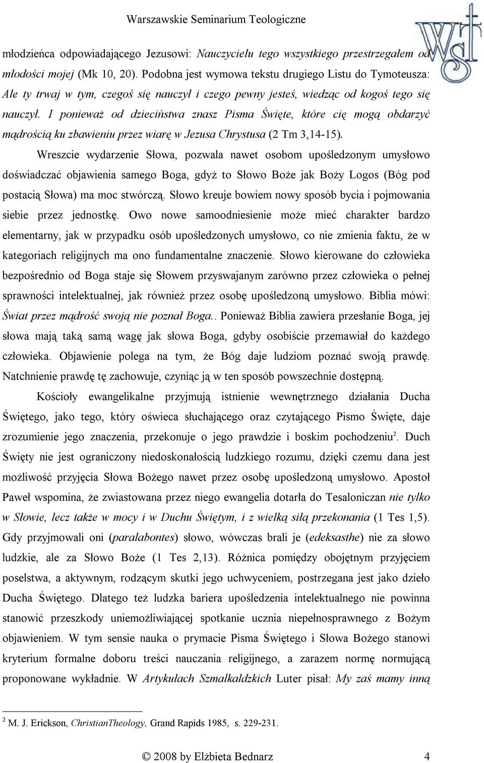 I ponieważ od dzieciństwa znasz Pisma Święte, które cię mogą obdarzyć mądrością ku zbawieniu przez wiarę w Jezusa Chrystusa (2 Tm 3,14-15).