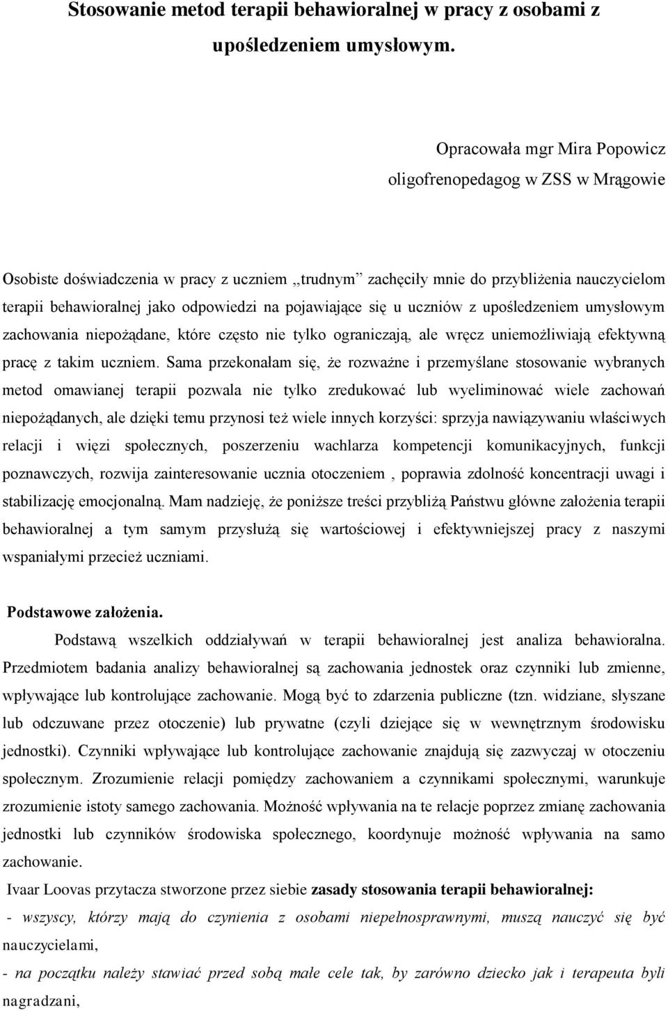 pojawiające się u uczniów z upośledzeniem umysłowym zachowania niepożądane, które często nie tylko ograniczają, ale wręcz uniemożliwiają efektywną pracę z takim uczniem.