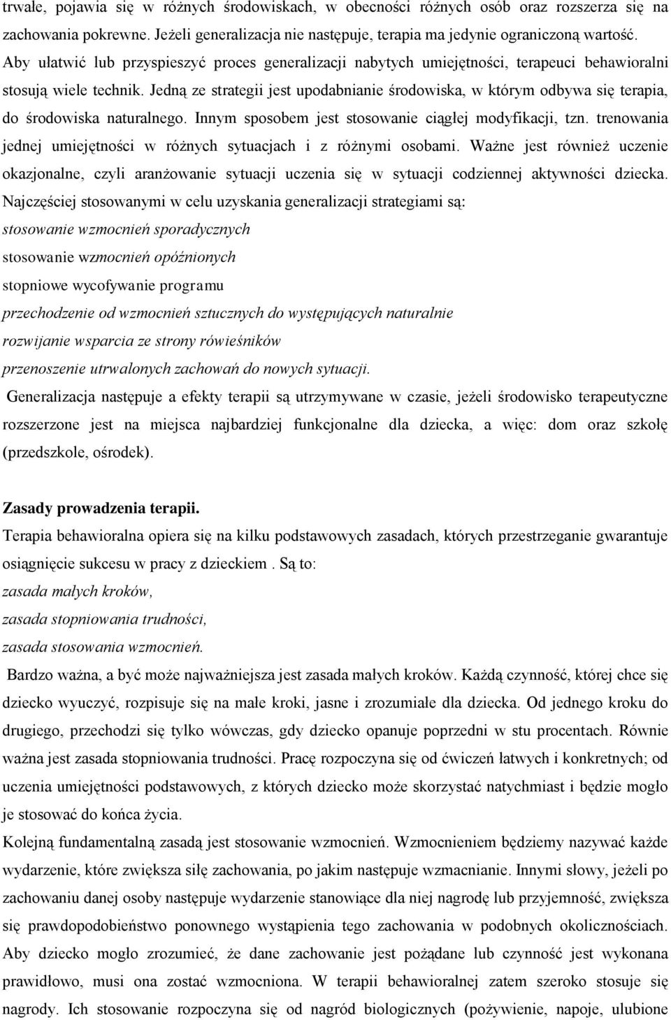 Jedną ze strategii jest upodabnianie środowiska, w którym odbywa się terapia, do środowiska naturalnego. Innym sposobem jest stosowanie ciągłej modyfikacji, tzn.