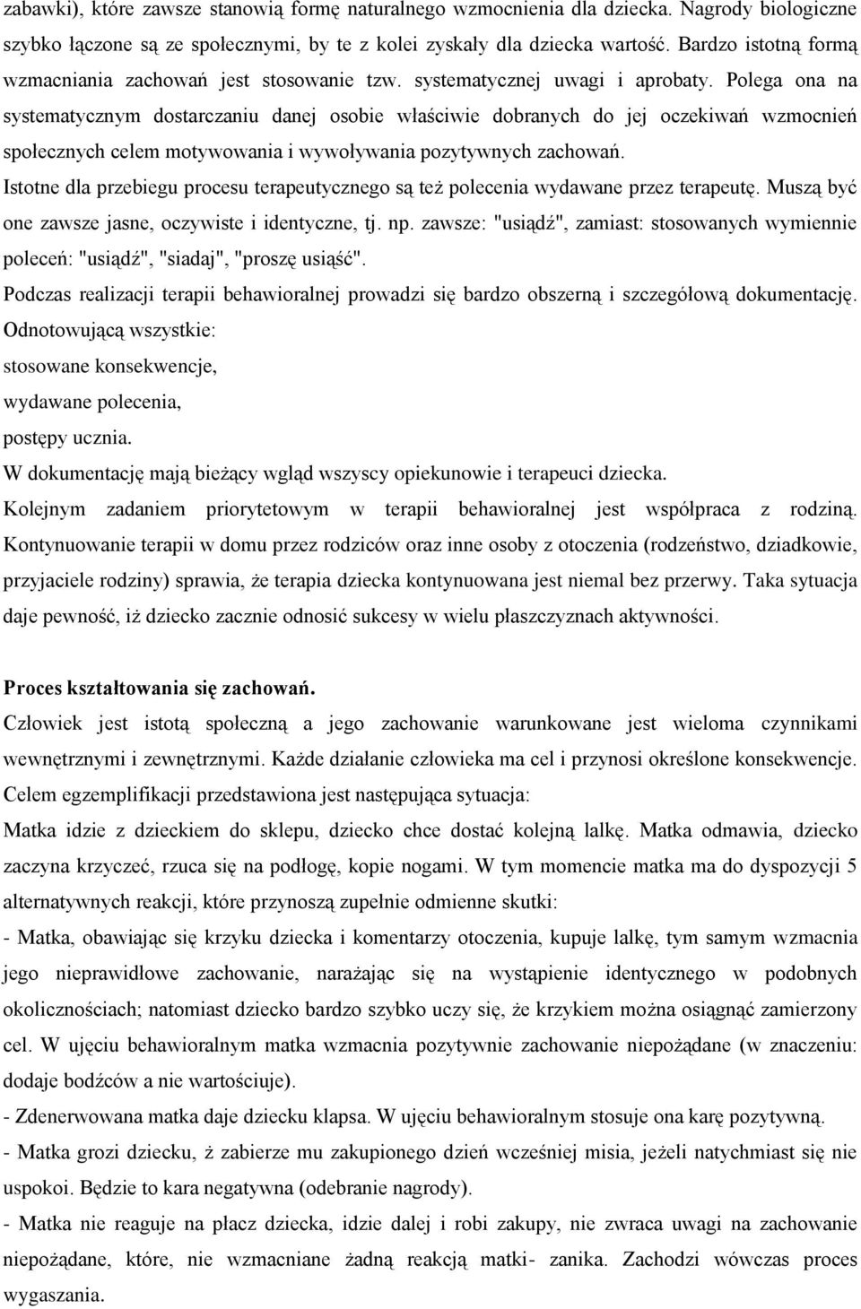 Polega ona na systematycznym dostarczaniu danej osobie właściwie dobranych do jej oczekiwań wzmocnień społecznych celem motywowania i wywoływania pozytywnych zachowań.