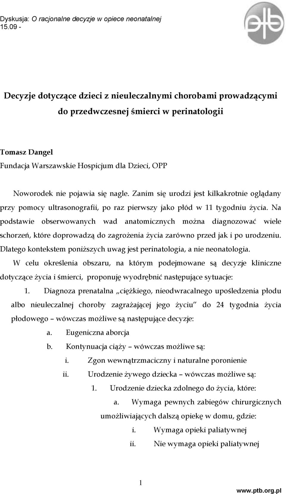 Na podstawie obserwowanych wad anatomicznych można diagnozować wiele schorzeń, które doprowadzą do zagrożenia życia zarówno przed jak i po urodzeniu.