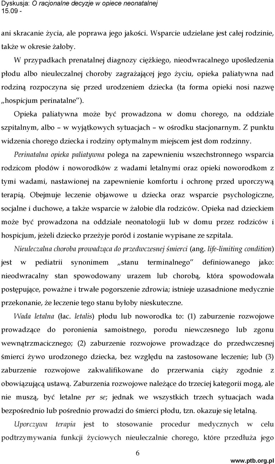 dziecka (ta forma opieki nosi nazwę hospicjum perinatalne ). Opieka paliatywna może być prowadzona w domu chorego, na oddziale szpitalnym, albo w wyjątkowych sytuacjach w ośrodku stacjonarnym.