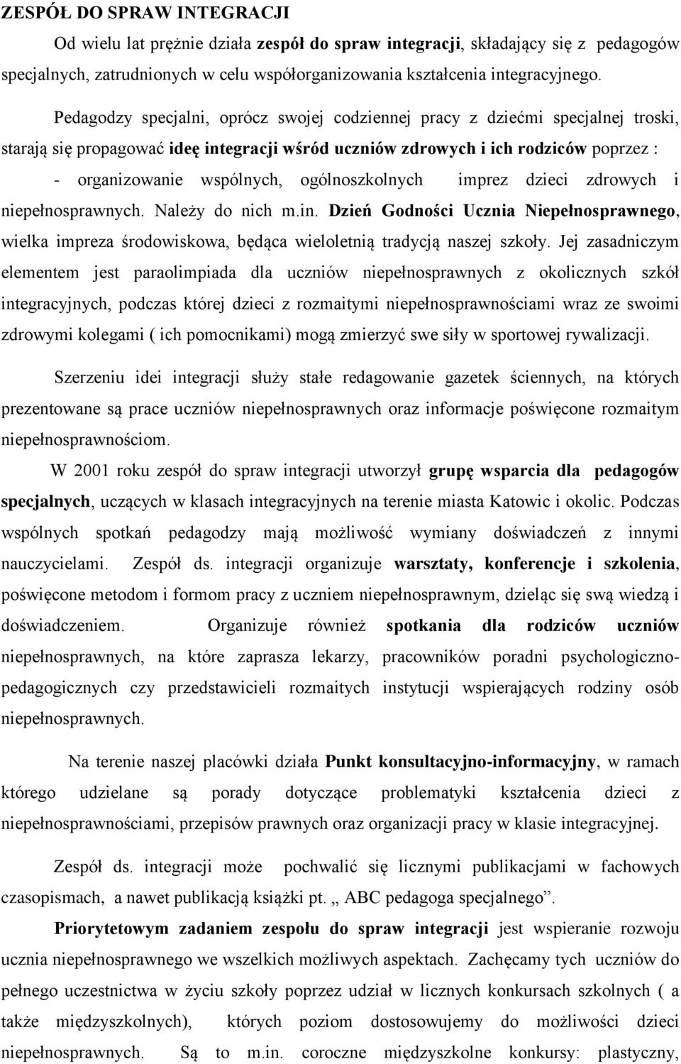 ogólnoszkolnych imprez dzieci zdrowych i niepełnosprawnych. Należy do nich m.in. Dzień Godności Ucznia Niepełnosprawnego, wielka impreza środowiskowa, będąca wieloletnią tradycją naszej szkoły.