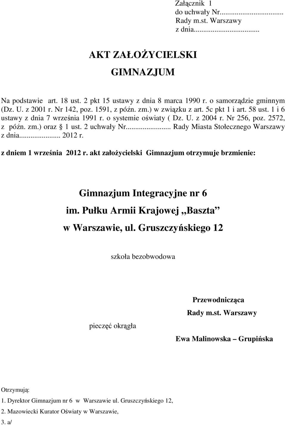 2 uchwały Nr... Rady Miasta Stołecznego Warszawy z dnia... 2012 r. z dniem 1 września 2012 r. akt załoŝycielski Gimnazjum otrzymuje brzmienie: Gimnazjum Integracyjne nr 6 im.