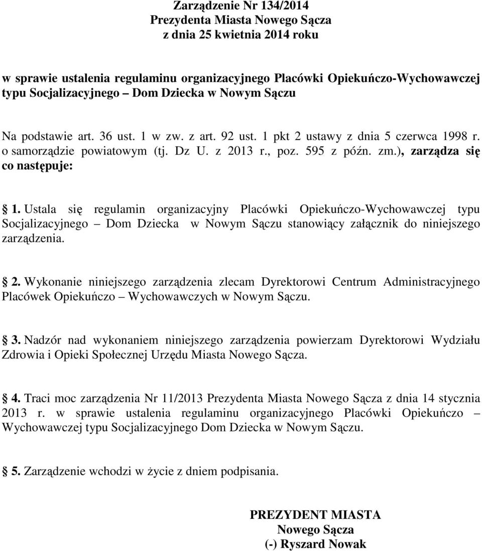 Ustala się regulamin organizacyjny Placówki Opiekuńczo-Wychowawczej typu Socjalizacyjnego Dom Dziecka w Nowym Sączu stanowiący załącznik do niniejszego zarządzenia. 2.