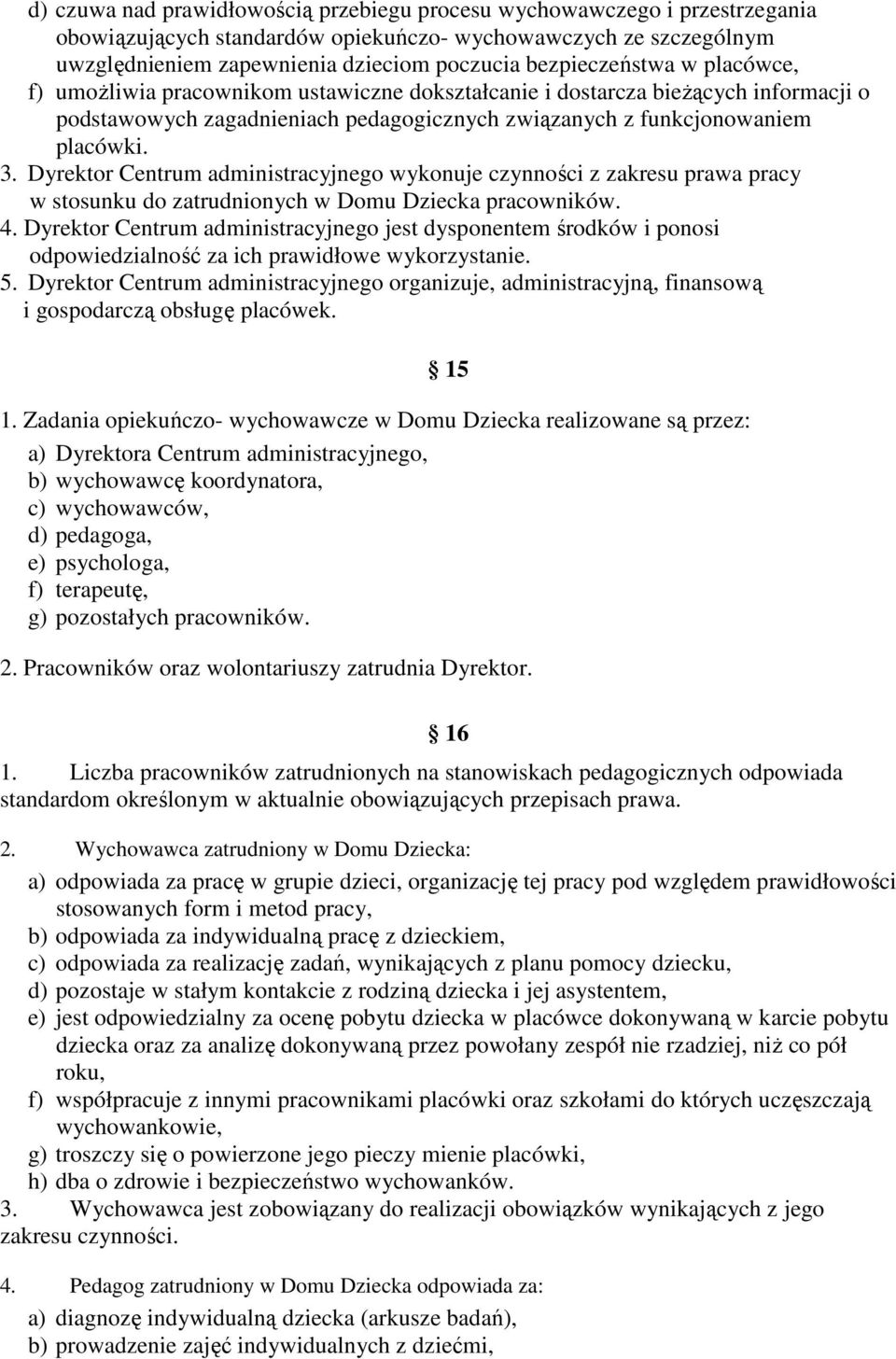 Dyrektor Centrum administracyjnego wykonuje czynności z zakresu prawa pracy w stosunku do zatrudnionych w Domu Dziecka pracowników. 4.