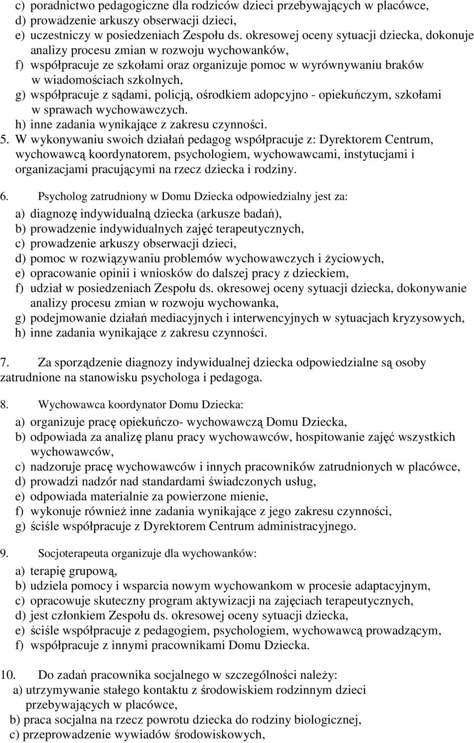 współpracuje z sądami, policją, ośrodkiem adopcyjno - opiekuńczym, szkołami w sprawach wychowawczych. h) inne zadania wynikające z zakresu czynności. 5.