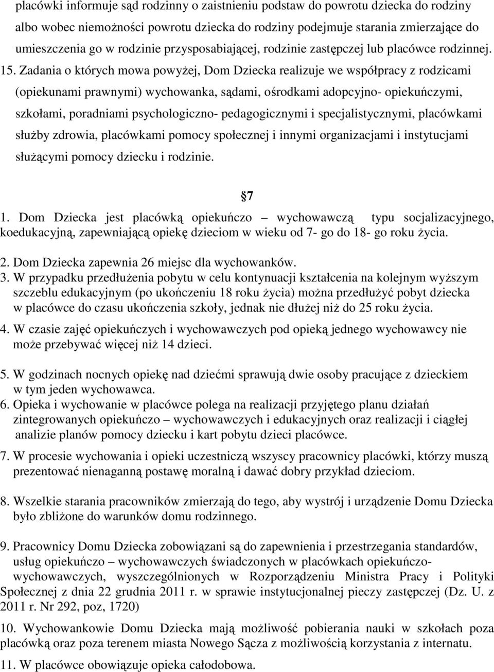 Zadania o których mowa powyŝej, Dom Dziecka realizuje we współpracy z rodzicami (opiekunami prawnymi) wychowanka, sądami, ośrodkami adopcyjno- opiekuńczymi, szkołami, poradniami psychologiczno-