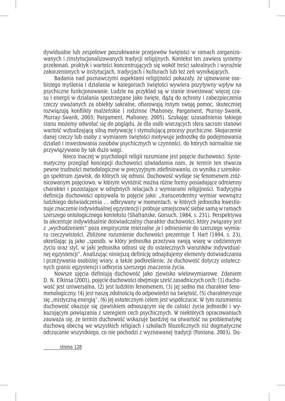 Badania nad poznawczymi aspektami religijności pokazały, że ujmowanie osobistego myślenia i działania w kategoriach świętości wywiera pozytywny wpływ na psychiczne funkcjonowanie.