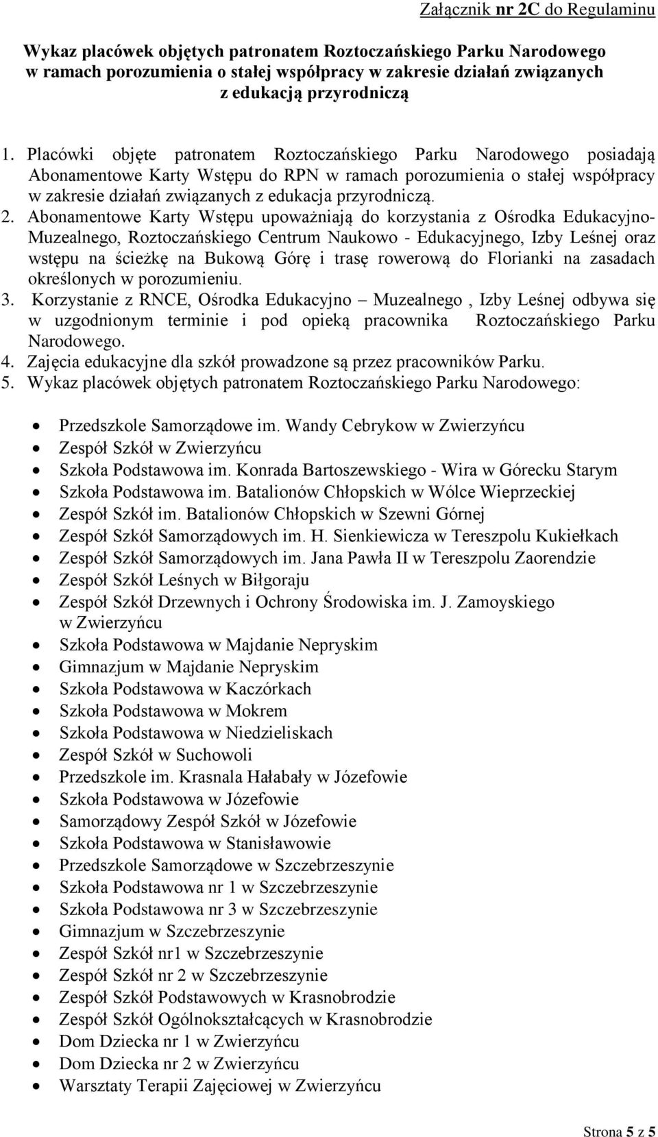 2. Abonamentowe Karty Wstępu upoważniają do korzystania z Ośrodka Edukacyjno- Muzealnego, Roztoczańskiego Centrum Naukowo - Edukacyjnego, Izby Leśnej oraz wstępu na ścieżkę na Bukową Górę i trasę