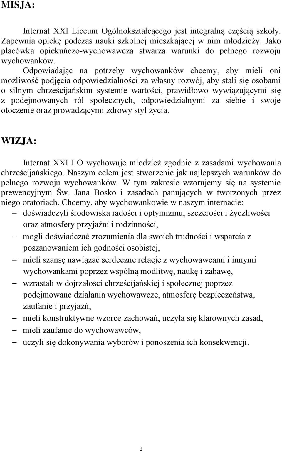 Odpowiadając na potrzeby wychowanków chcemy, aby mieli oni możliwość podjęcia odpowiedzialności za własny rozwój, aby stali się osobami o silnym chrześcijańskim systemie wartości, prawidłowo