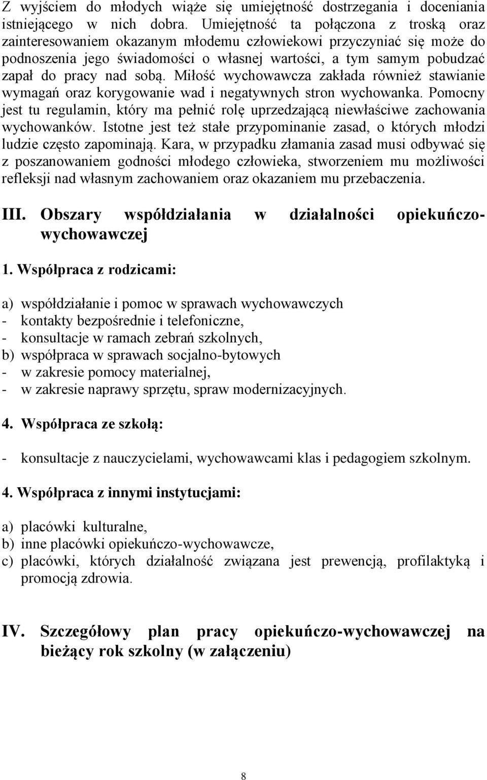 sobą. Miłość wychowawcza zakłada również stawianie wymagań oraz korygowanie wad i negatywnych stron wychowanka.