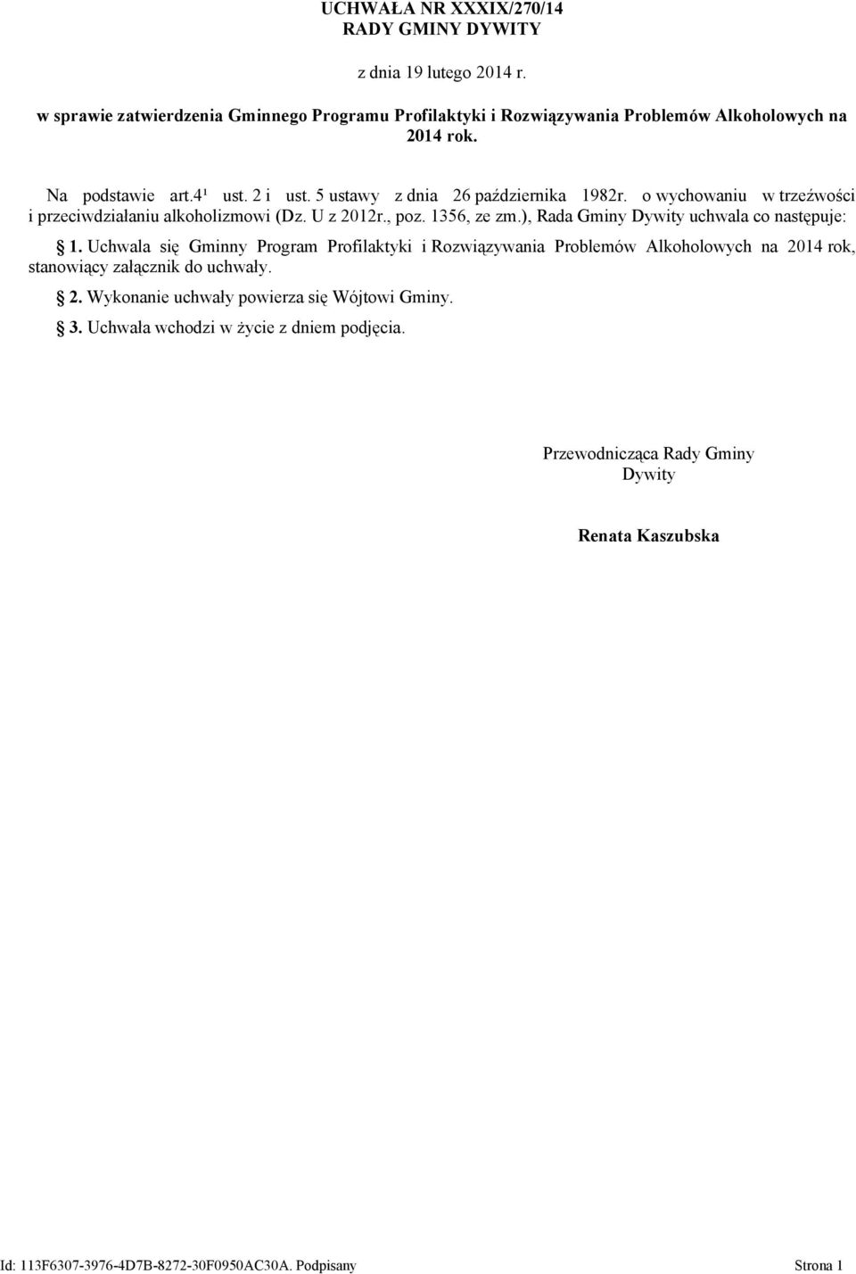 ), Rada Gminy Dywity uchwala co następuje: 1. Uchwala się Gminny Program Profilaktyki i Rozwiązywania Problemów Alkoholowych na 2014 rok, stanowiący załącznik do uchwały. 2. Wykonanie uchwały powierza się Wójtowi Gminy.