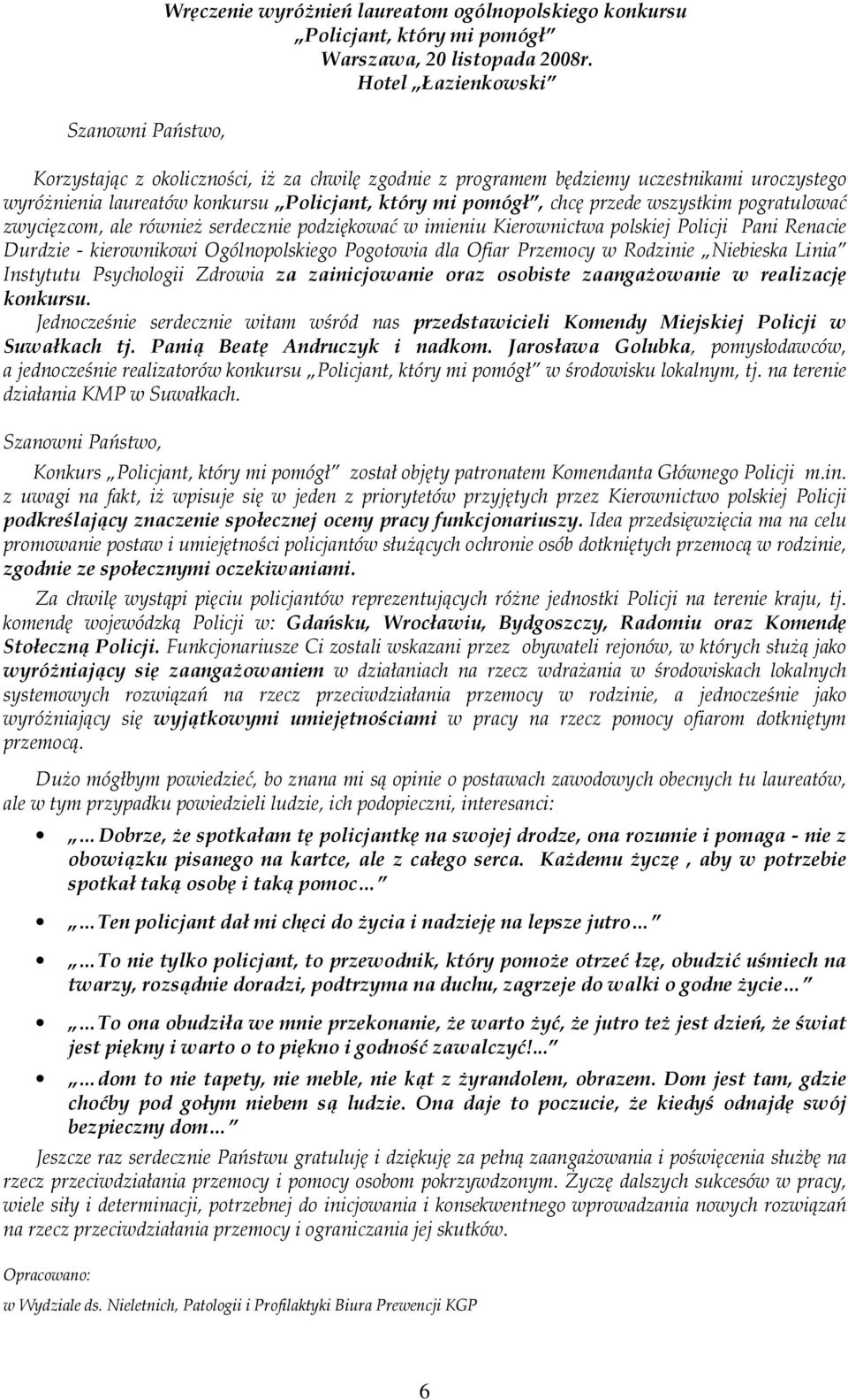 pogratulować zwycięzcom, ale również serdecznie podziękować w imieniu Kierownictwa polskiej Policji Pani Renacie Durdzie - kierownikowi Ogólnopolskiego Pogotowia dla Ofiar Przemocy w Rodzinie