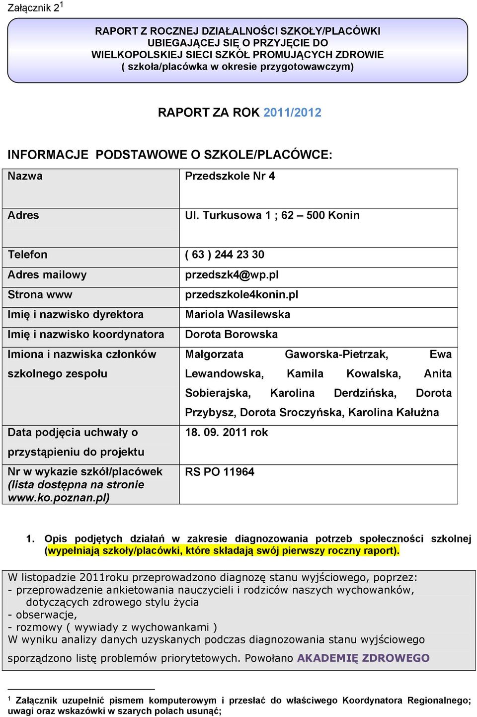 Turkusowa 1 ; 62 500 Konin Telefon ( 63 ) 244 23 30 Adres mailowy Strona www Imię i nazwisko dyrektora Imię i nazwisko koordynatora Imiona i nazwiska członków szkolnego zespołu Data podjęcia uchwały