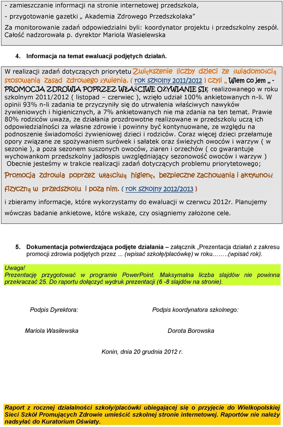 W realizacji zadań dotyczących priorytetu Zwiększenie liczby dzieci ze świadomością stosowania zasad zdrowego żywienia.