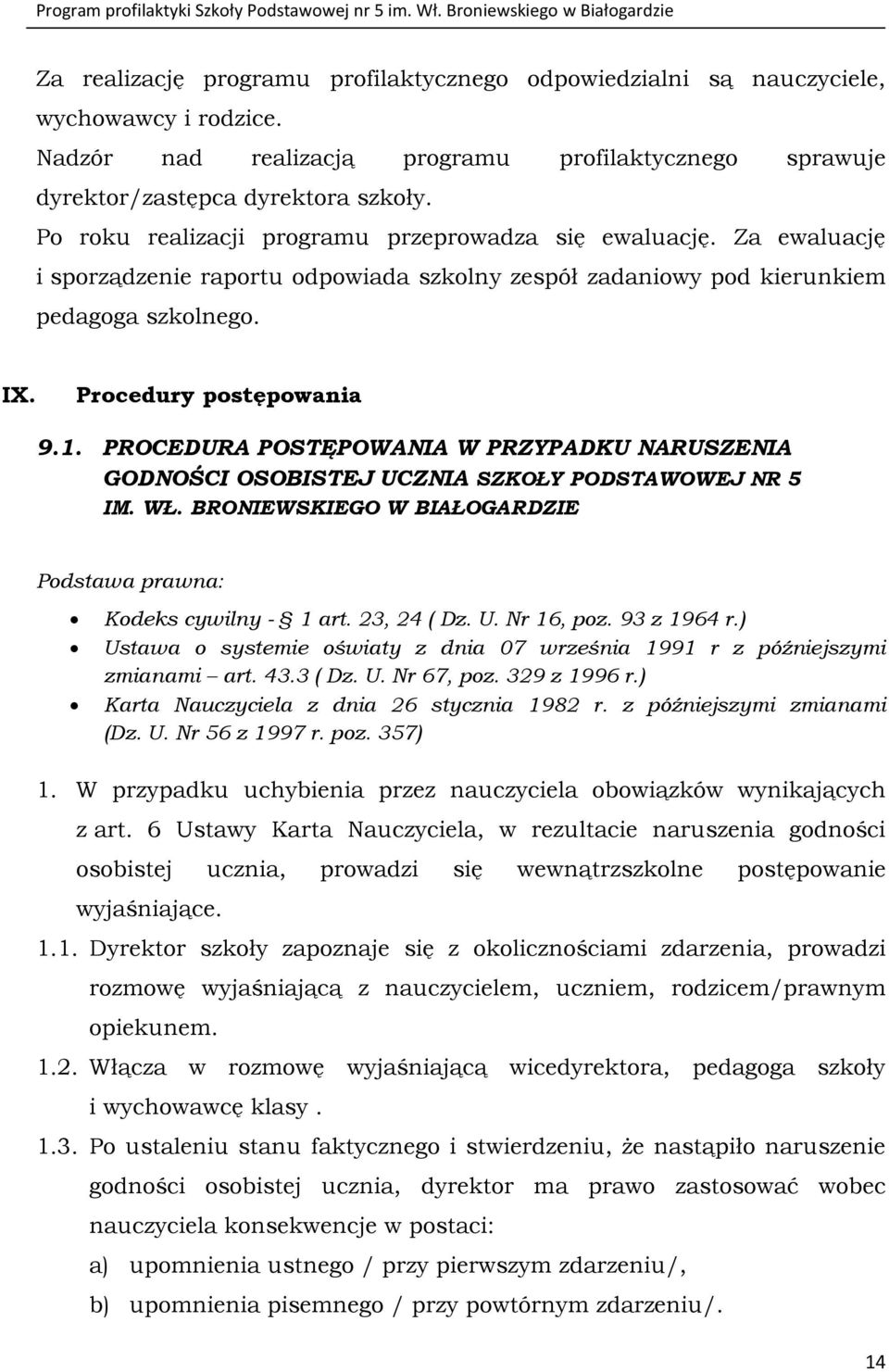 PROCEDURA POSTĘPOWANIA W PRZYPADKU NARUSZENIA GODNOŚCI OSOBISTEJ UCZNIA SZKOŁY PODSTAWOWEJ NR 5 IM. WŁ. BRONIEWSKIEGO W BIAŁOGARDZIE Podstawa prawna: Kodeks cywilny - 1 art. 23, 24 ( Dz. U. Nr 16, poz.