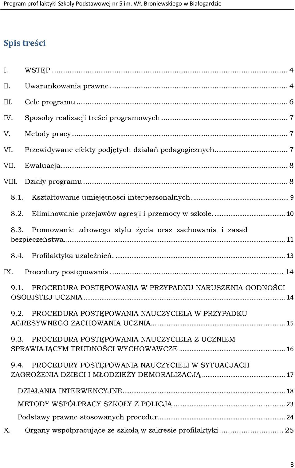 Eliminowanie przejawów agresji i przemocy w szkole.... 10 8.3. Promowanie zdrowego stylu życia oraz zachowania i zasad bezpieczeństwa.... 11 8.4. Profilaktyka uzależnień.... 13 IX.