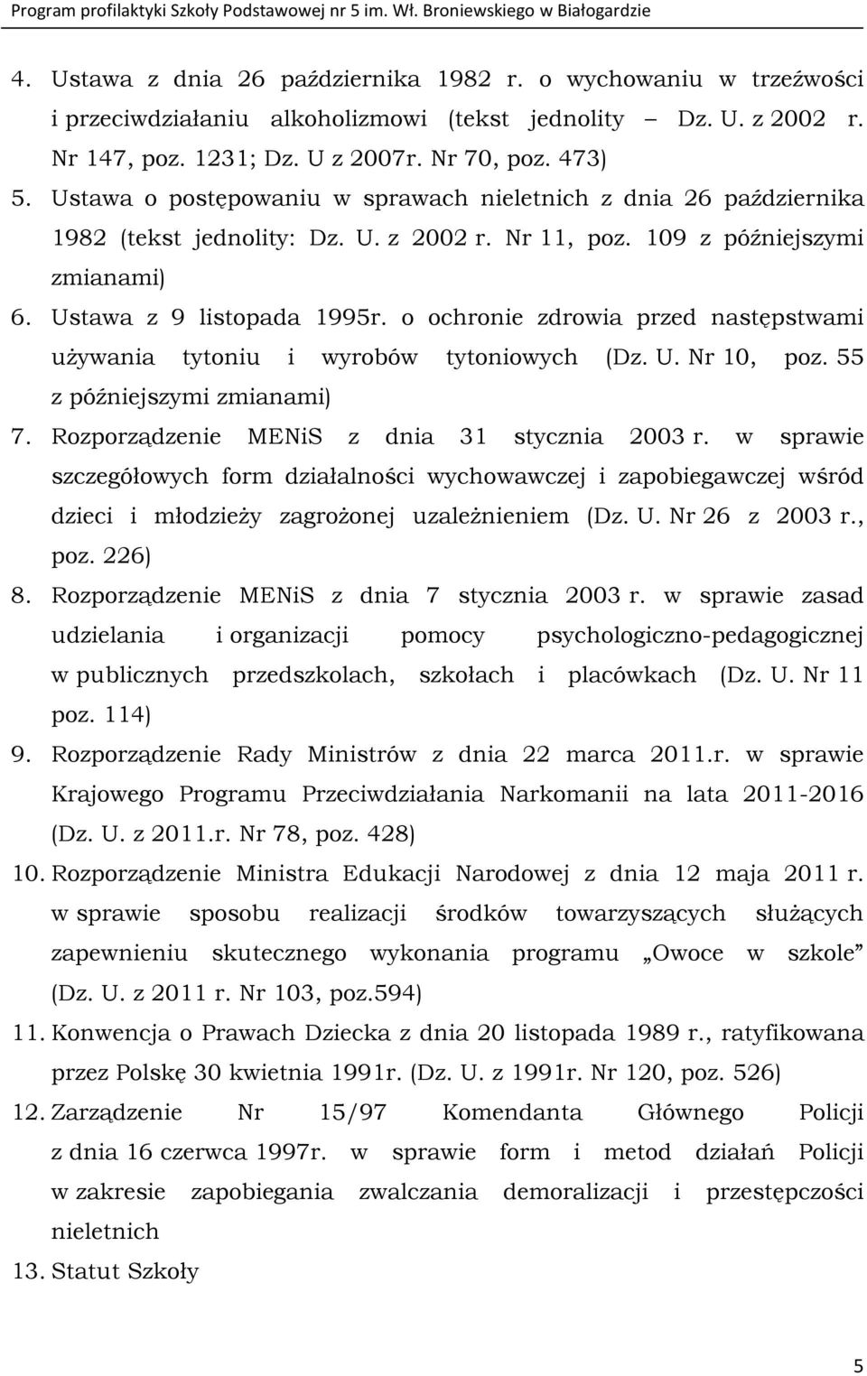 o ochronie zdrowia przed następstwami używania tytoniu i wyrobów tytoniowych (Dz. U. Nr 10, poz. 55 z późniejszymi zmianami) 7. Rozporządzenie MENiS z dnia 31 stycznia 2003 r.