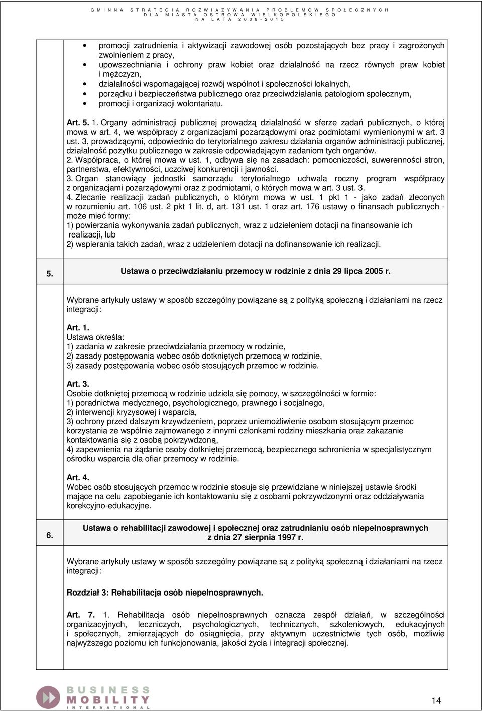 Art. 5. 1. Organy administracji publicznej prowadzą działalność w sferze zadań publicznych, o której mowa w art. 4, we współpracy z organizacjami pozarządowymi oraz podmiotami wymienionymi w art.