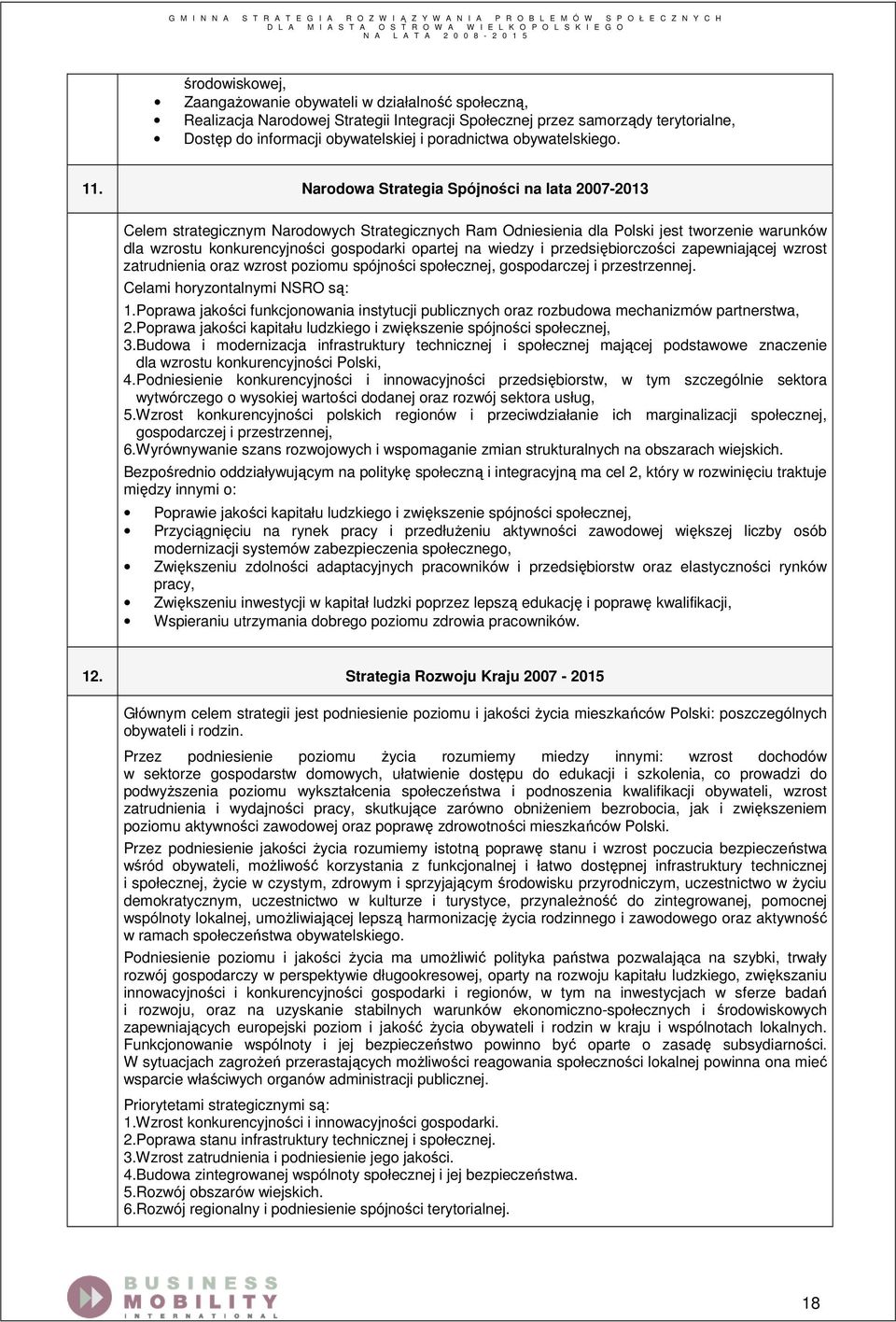 Narodowa Strategia Spójności na lata 2007-2013 Celem strategicznym Narodowych Strategicznych Ram Odniesienia dla Polski jest tworzenie warunków dla wzrostu konkurencyjności gospodarki opartej na