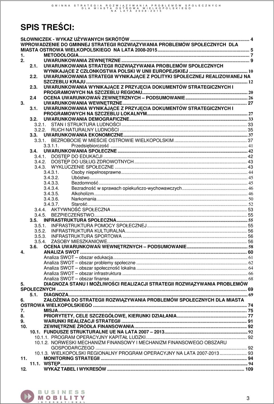 .. 12 2.3. UWARUNKOWANIA WYNIKAJĄCE Z PRZYJĘCIA DOKUMENTÓW STRATEGICZNYCH I PROGRAMOWYCH NA SZCZEBLU REGIONU... 20 2.4 OCENA UWARUNKOWAŃ ZEWNĘTRZNYCH PODSUMOWANIE... 26 3. UWARUNKOWANIA WEWNĘTRZNE.