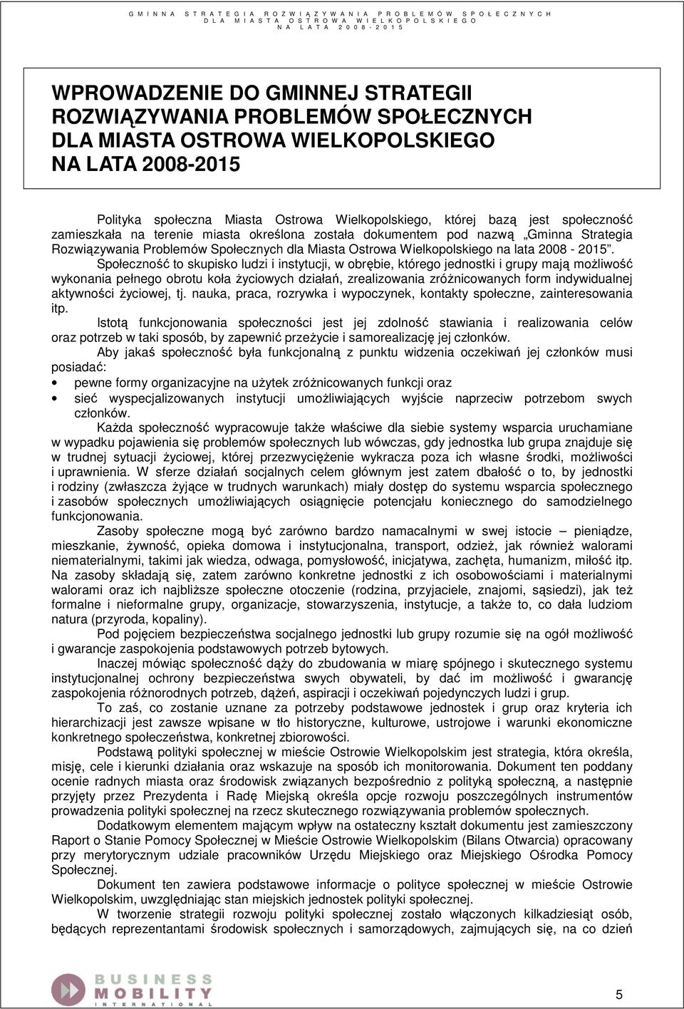 Społeczność to skupisko ludzi i instytucji, w obrębie, którego jednostki i grupy mają moŝliwość wykonania pełnego obrotu koła Ŝyciowych działań, zrealizowania zróŝnicowanych form indywidualnej