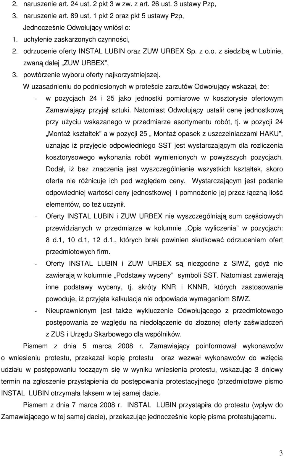 W uzasadnieniu do podniesionych w proteście zarzutów Odwołujący wskazał, Ŝe: - w pozycjach 24 i 25 jako jednostki pomiarowe w kosztorysie ofertowym Zamawiający przyjął sztuki.