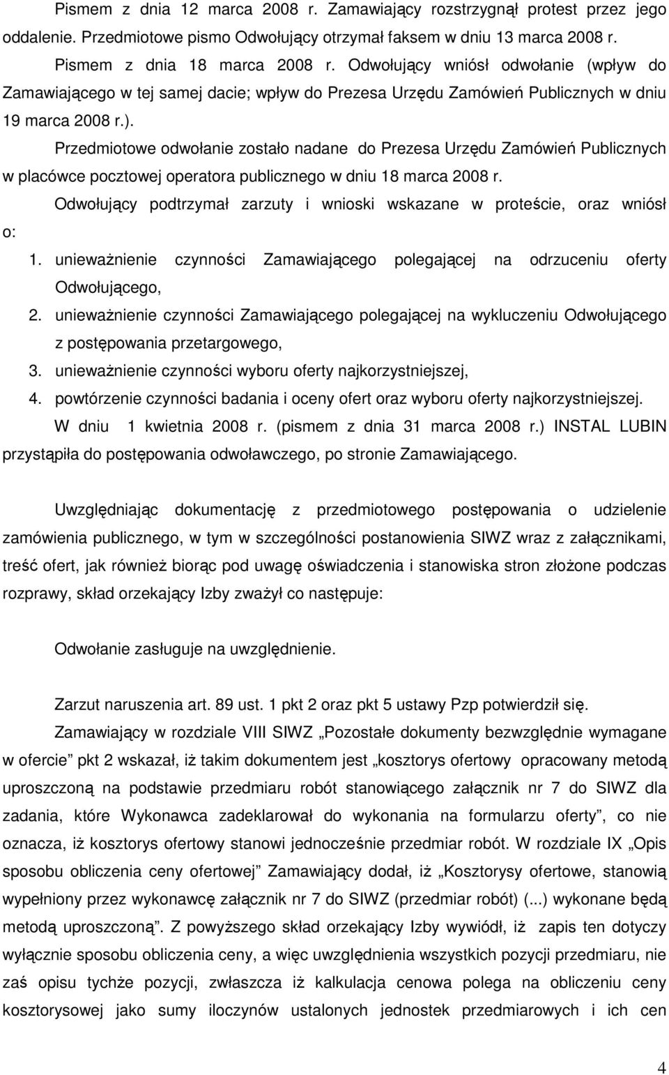 Przedmiotowe odwołanie zostało nadane do Prezesa Urzędu Zamówień Publicznych w placówce pocztowej operatora publicznego w dniu 18 marca 2008 r.