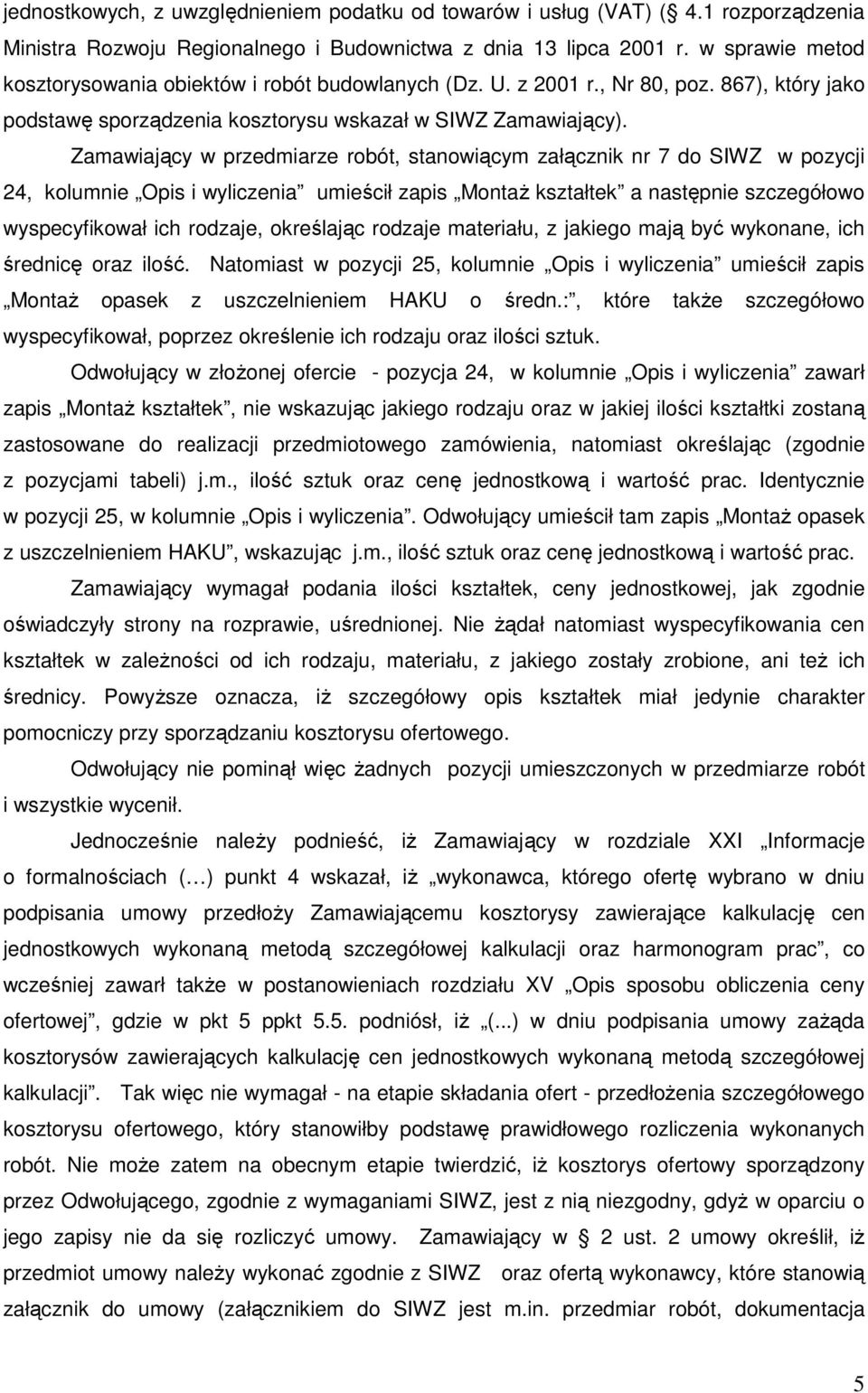 Zamawiający w przedmiarze robót, stanowiącym załącznik nr 7 do SIWZ w pozycji 24, kolumnie Opis i wyliczenia umieścił zapis MontaŜ kształtek a następnie szczegółowo wyspecyfikował ich rodzaje,