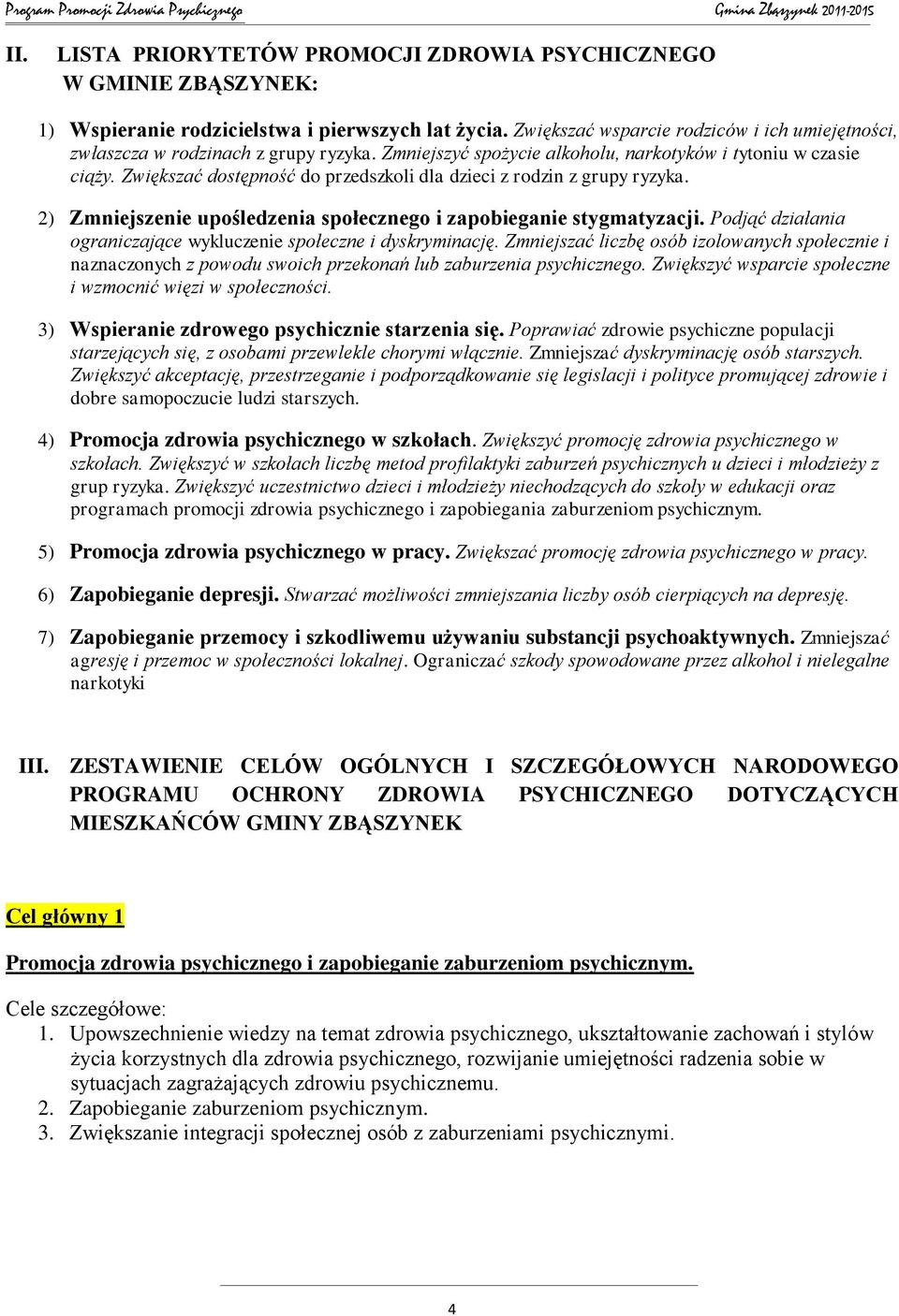 Zwiększać dostępność do przedszkoli dla dzieci z rodzin z grupy ryzyka. 2) Zmniejszenie upośledzenia społecznego i zapobieganie stygmatyzacji.